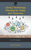 Library Technology Planning for Today and Tomorrow: A LITA Guide